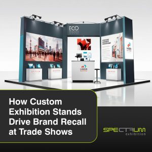 Trade Show Exhibition Stands Custom Exhibition Stands Drive Brand Recall at Trade Shows